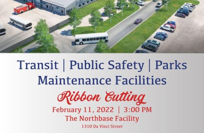 You're Invited! Transit, Public Safety, and Parks Maintenance Facility Ribbon Cutting. February 11th, 2022. 3pm. Northbase Facility  1310 Da Vinci Street.